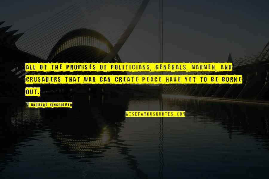 Promises That Quotes By Barbara Kingsolver: All of the promises of politicians, generals, madmen,