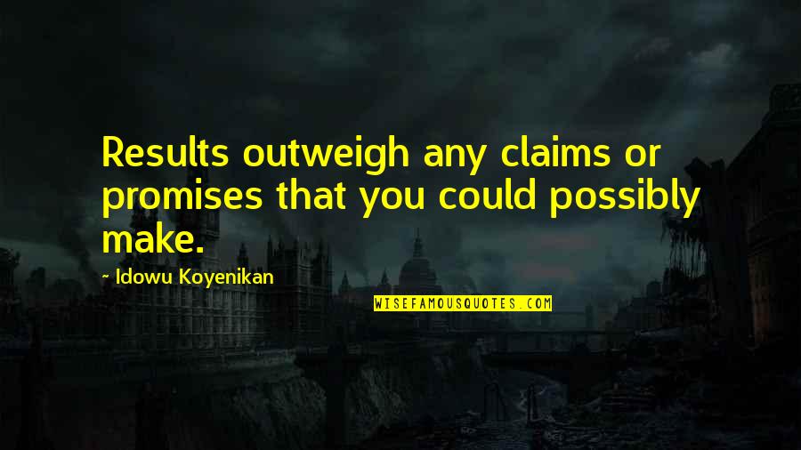 Promises That Quotes By Idowu Koyenikan: Results outweigh any claims or promises that you