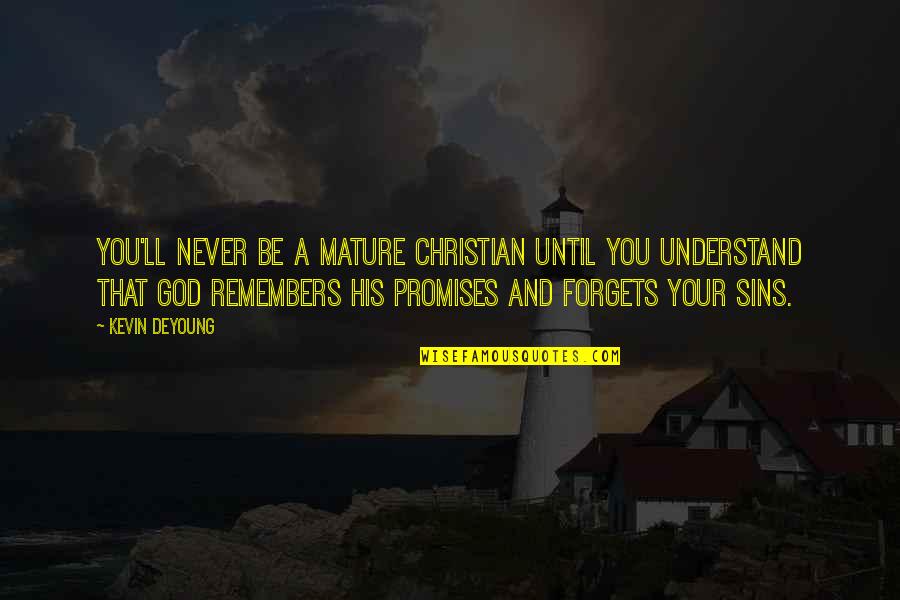 Promises That Quotes By Kevin DeYoung: You'll never be a mature Christian until you