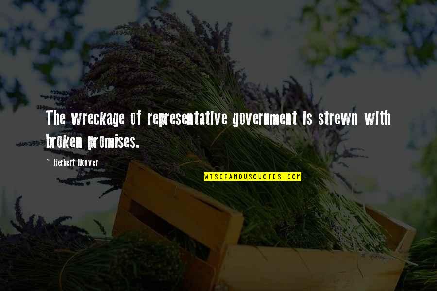 Promises Were Broken Quotes By Herbert Hoover: The wreckage of representative government is strewn with