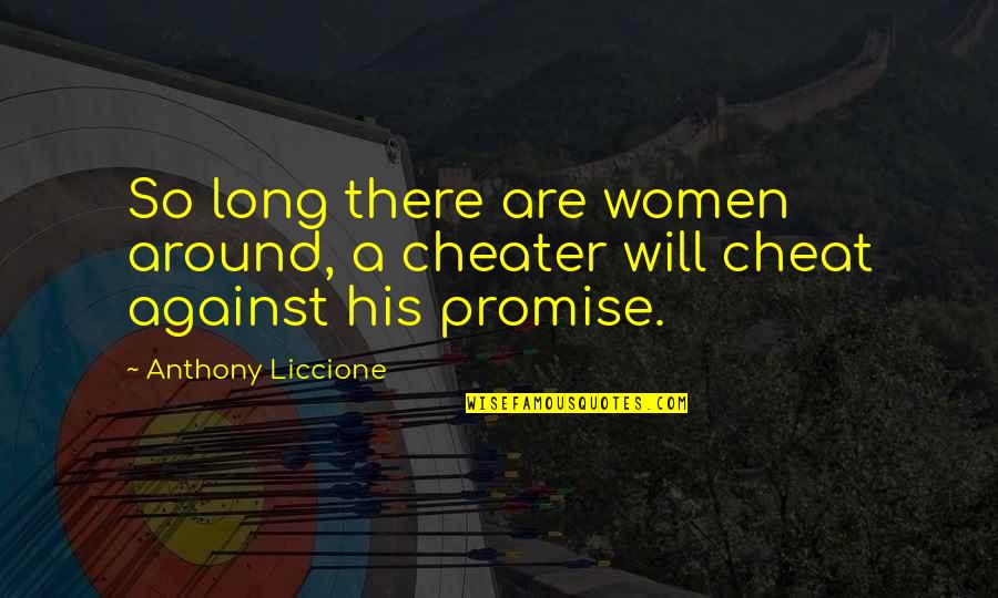Promises Will Be Broken Quotes By Anthony Liccione: So long there are women around, a cheater Promises Will Be Broken Quotes By Anthony Liccione: So long there are women around, a cheater