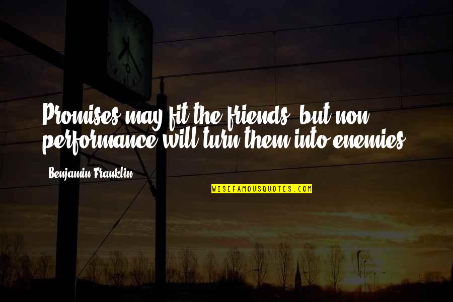 Promises Will Be Broken Quotes By Benjamin Franklin: Promises may fit the friends, but non performance Promises Will Be Broken Quotes By Benjamin Franklin: Promises may fit the friends, but non performance