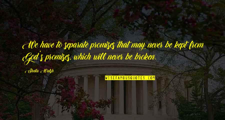 Promises Will Be Broken Quotes By Sheila Walsh: We have to separate promises that may never Promises Will Be Broken Quotes By Sheila Walsh: We have to separate promises that may never