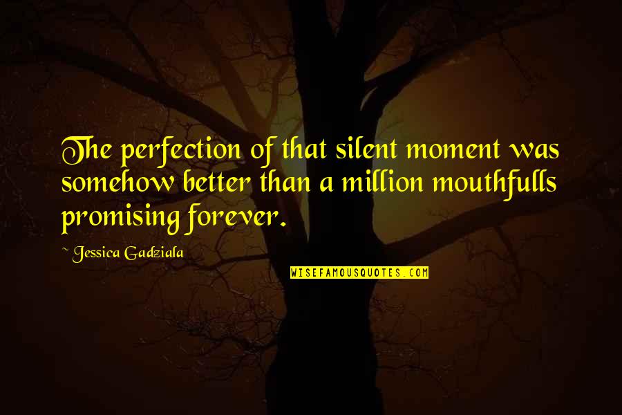 Promising Forever Quotes By Jessica Gadziala: The perfection of that silent moment was somehow