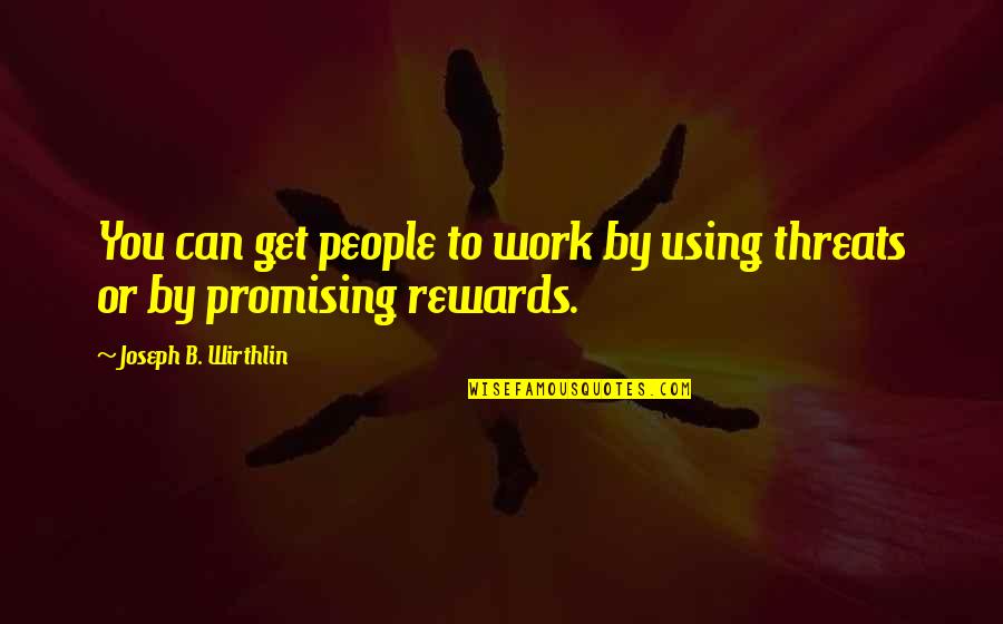 Promising To Be There Quotes By Joseph B. Wirthlin: You can get people to work by using