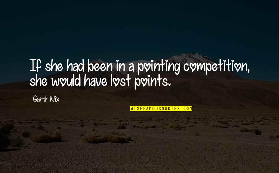 Promising To Change Quotes By Garth Nix: If she had been in a pointing competition,
