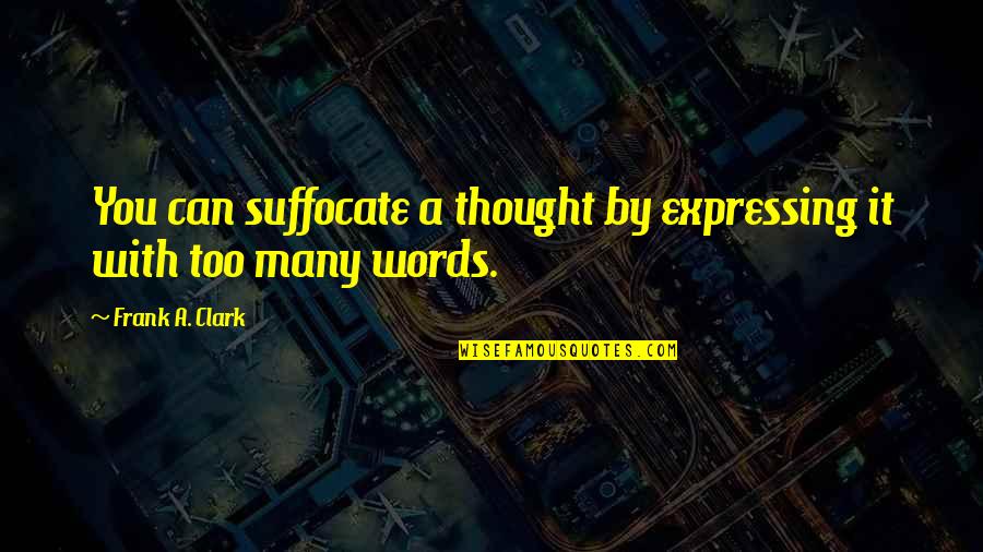 Promissed Quotes By Frank A. Clark: You can suffocate a thought by expressing it Promissed Quotes By Frank A. Clark: You can suffocate a thought by expressing it