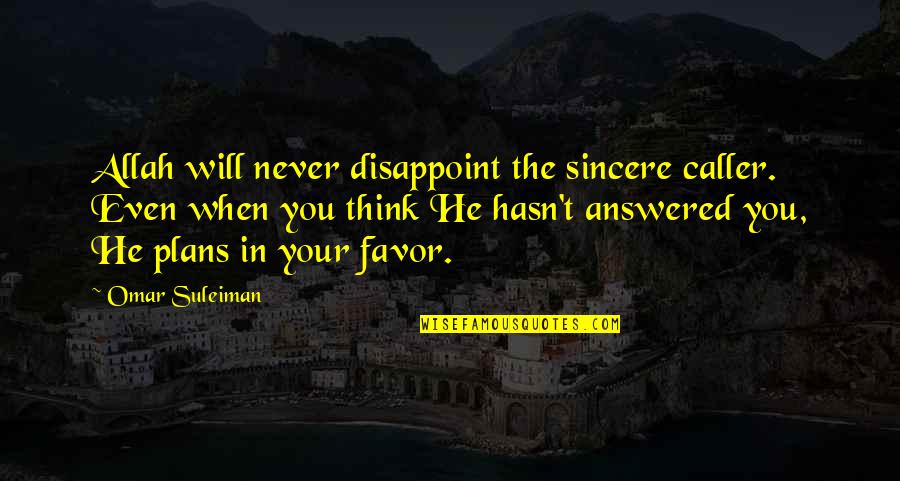 Promissed Quotes By Omar Suleiman: Allah will never disappoint the sincere caller. Even