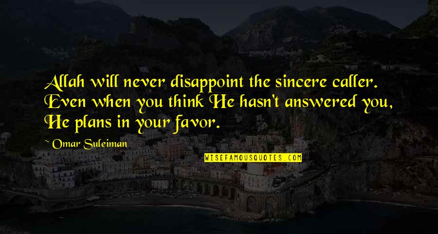 Promissed Quotes By Omar Suleiman: Allah will never disappoint the sincere caller. Even Promissed Quotes By Omar Suleiman: Allah will never disappoint the sincere caller. Even