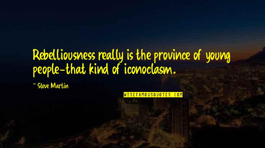 Promissory Note Quotes By Steve Martin: Rebelliousness really is the province of young people-that