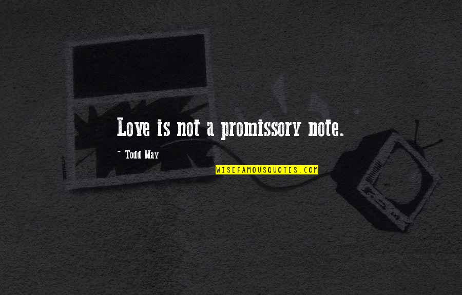 Promissory Note Quotes By Todd May: Love is not a promissory note. Promissory Note Quotes By Todd May: Love is not a promissory note.