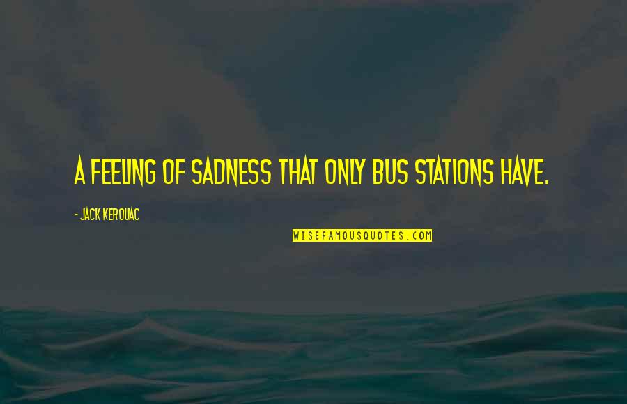 Promodeler Quotes By Jack Kerouac: A feeling of sadness that only bus stations Promodeler Quotes By Jack Kerouac: A feeling of sadness that only bus stations