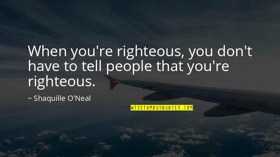 Promodentaire Quotes By Shaquille O'Neal: When you're righteous, you don't have to tell