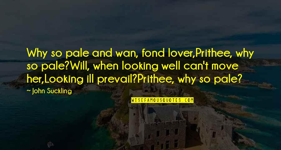 Promontorio Significado Quotes By John Suckling: Why so pale and wan, fond lover,Prithee, why