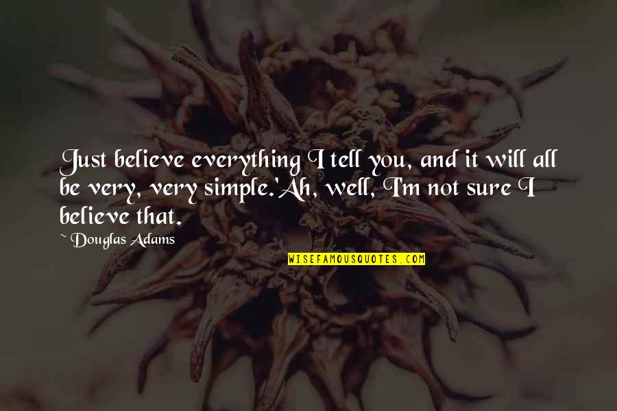 Promote Change Quotes By Douglas Adams: Just believe everything I tell you, and it Promote Change Quotes By Douglas Adams: Just believe everything I tell you, and it