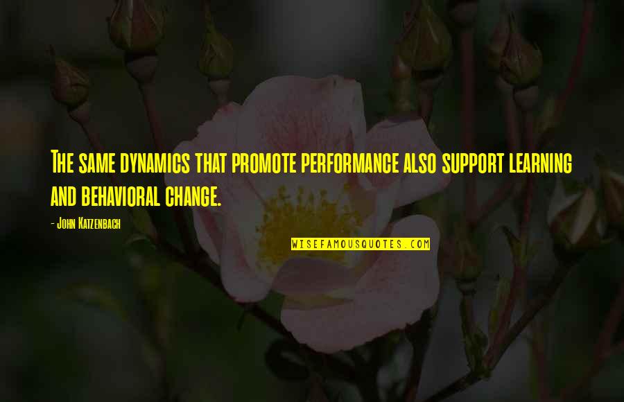 Promote Change Quotes By John Katzenbach: The same dynamics that promote performance also support