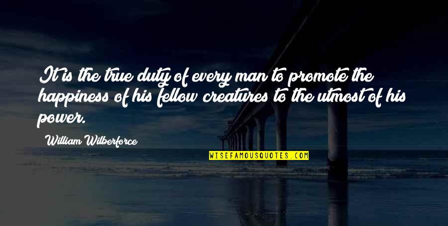 Promote Happiness Quotes By William Wilberforce: It is the true duty of every man