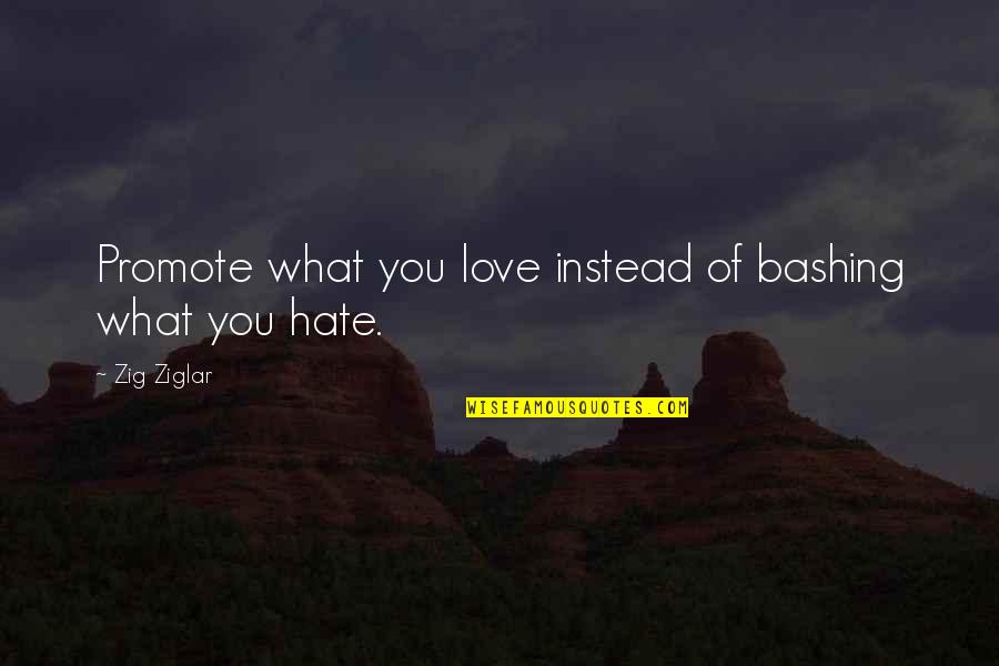 Promote Happiness Quotes By Zig Ziglar: Promote what you love instead of bashing what