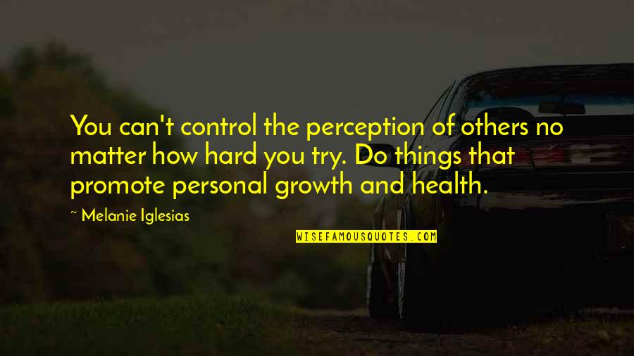 Promote Health Quotes By Melanie Iglesias: You can't control the perception of others no