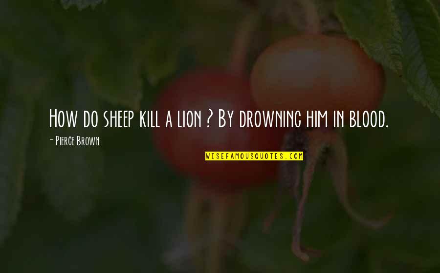 Promote Health Quotes By Pierce Brown: How do sheep kill a lion ? By