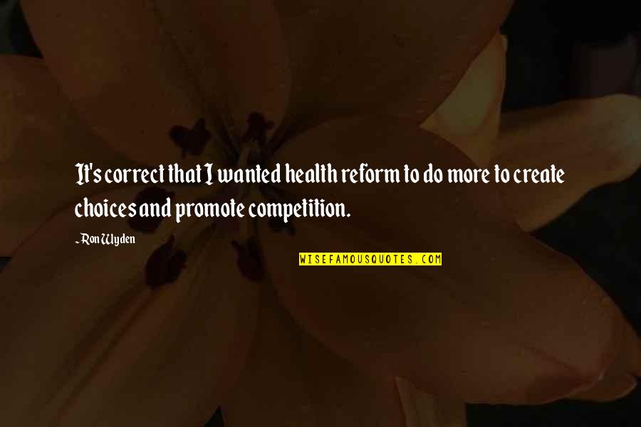 Promote Health Quotes By Ron Wyden: It's correct that I wanted health reform to