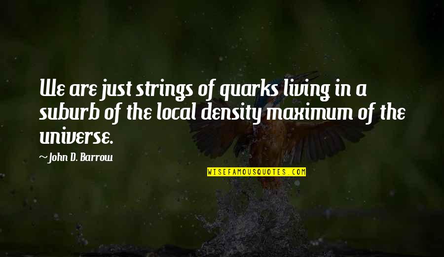 Promote Positivity Quotes By John D. Barrow: We are just strings of quarks living in