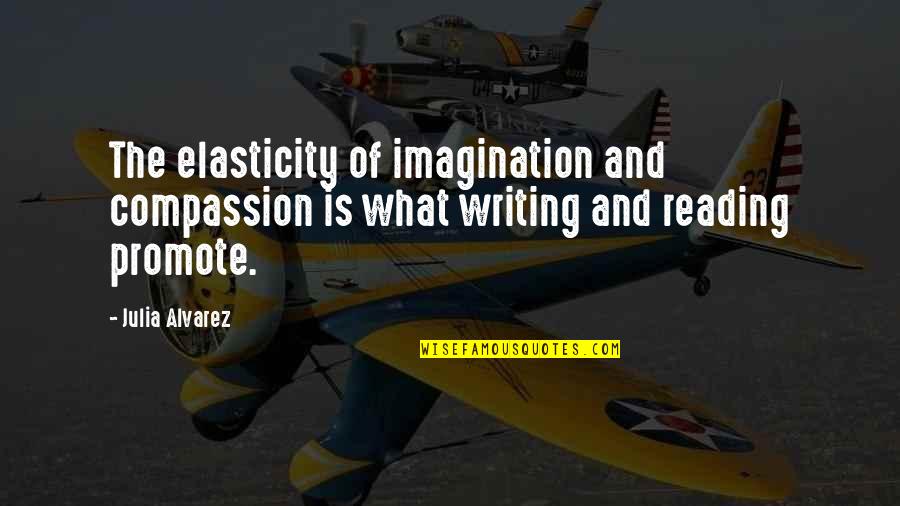Promote Reading Quotes By Julia Alvarez: The elasticity of imagination and compassion is what