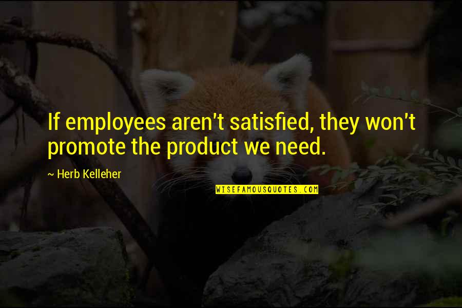 Promote Your Product Quotes By Herb Kelleher: If employees aren't satisfied, they won't promote the