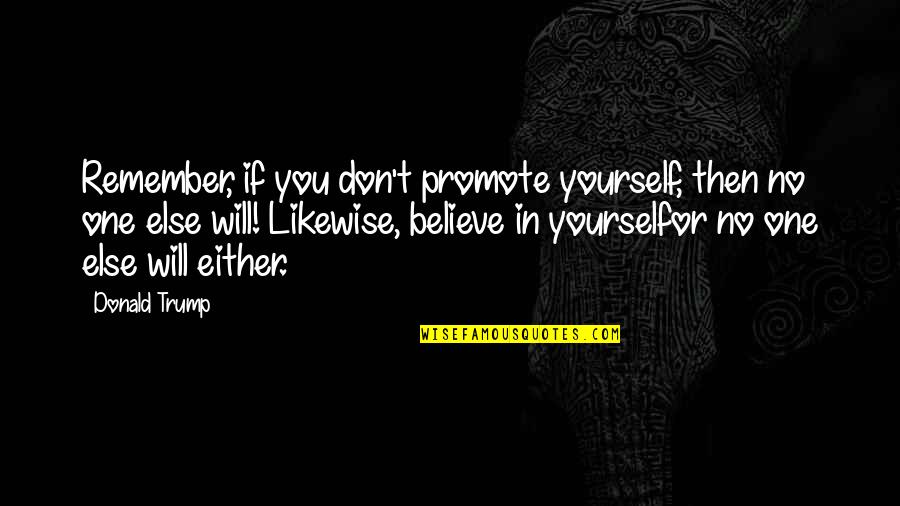 Promote Yourself Quotes By Donald Trump: Remember, if you don't promote yourself, then no Promote Yourself Quotes By Donald Trump: Remember, if you don't promote yourself, then no