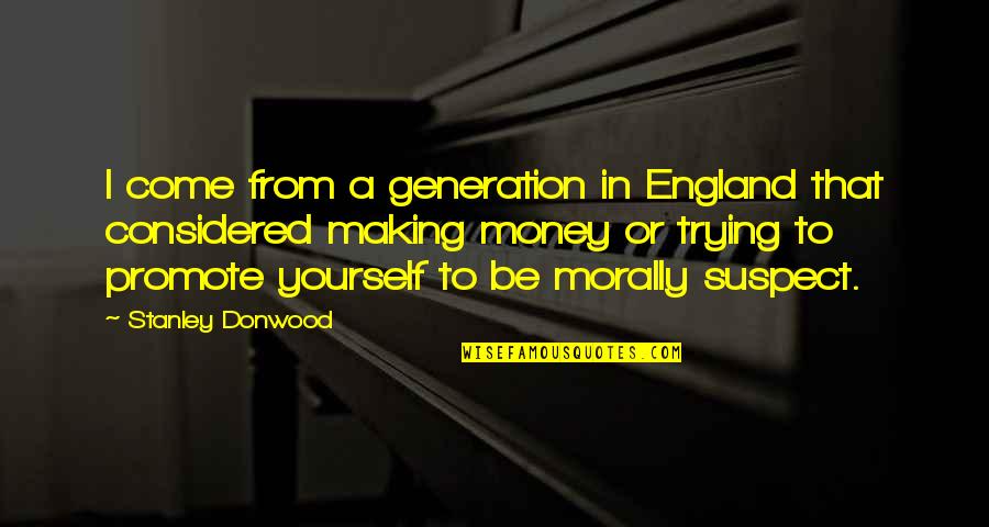Promote Yourself Quotes By Stanley Donwood: I come from a generation in England that Promote Yourself Quotes By Stanley Donwood: I come from a generation in England that