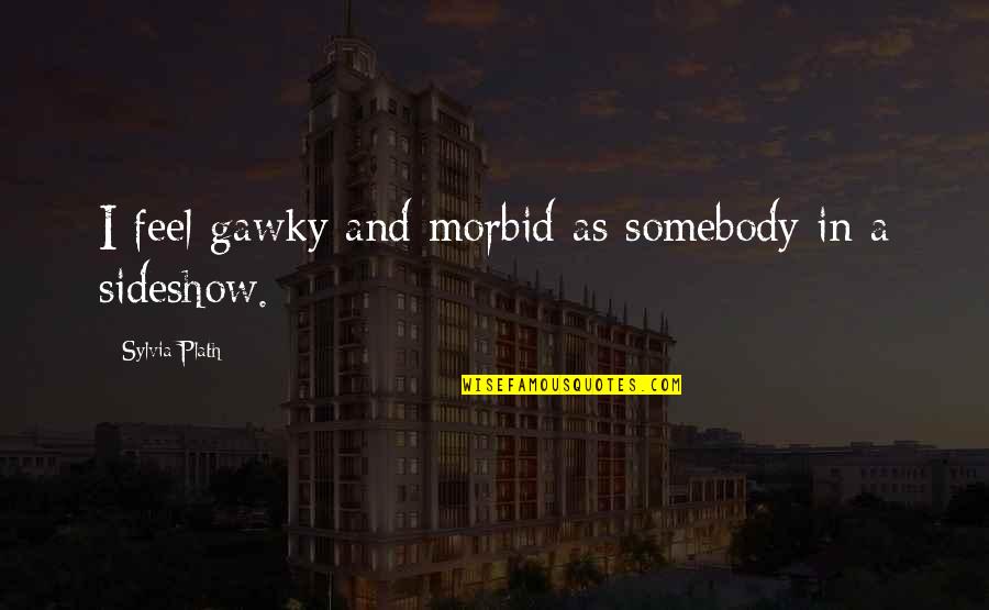 Promoted As Manager Quotes By Sylvia Plath: I feel gawky and morbid as somebody in