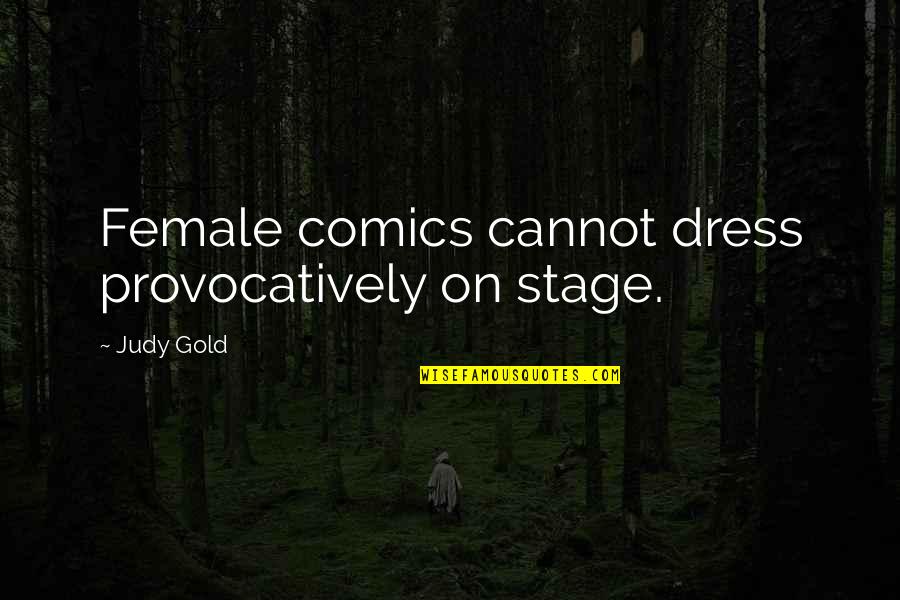 Promoted To New Position Quotes By Judy Gold: Female comics cannot dress provocatively on stage.
