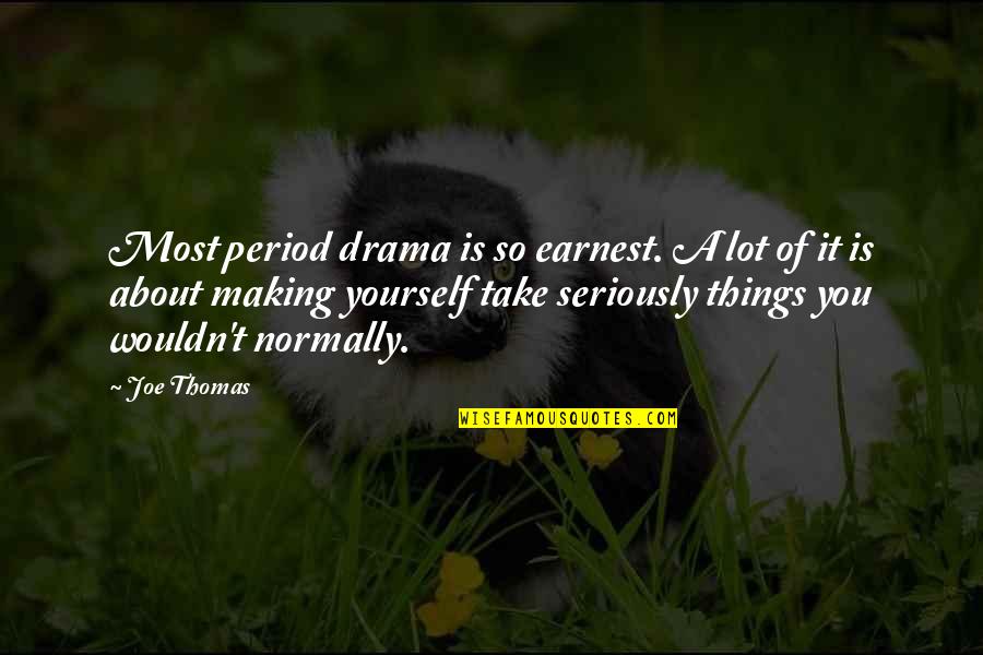 Promoterwe Quotes By Joe Thomas: Most period drama is so earnest. A lot
