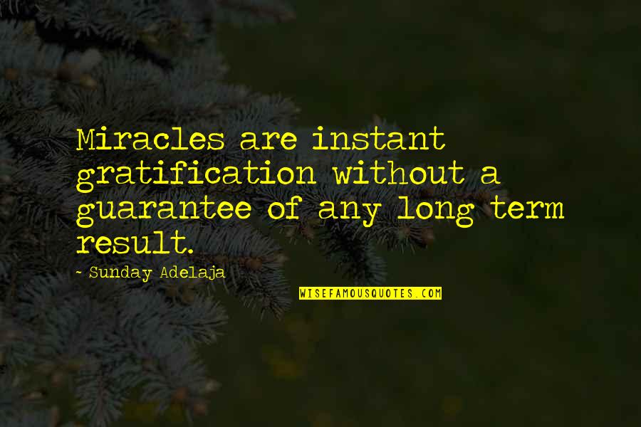 Promotes Synonym Quotes By Sunday Adelaja: Miracles are instant gratification without a guarantee of