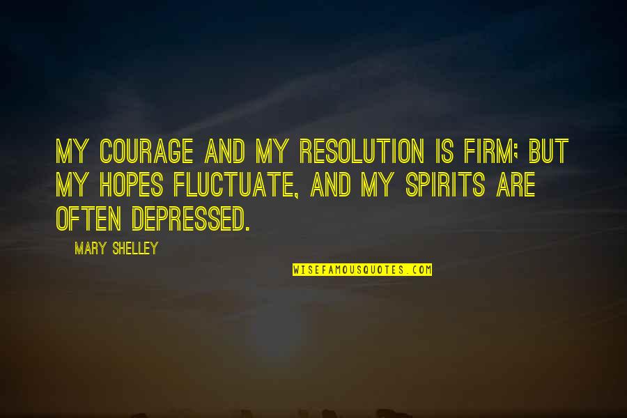 Promoting Events Quotes By Mary Shelley: My courage and my resolution is firm; but