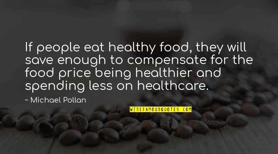 Promoting Events Quotes By Michael Pollan: If people eat healthy food, they will save