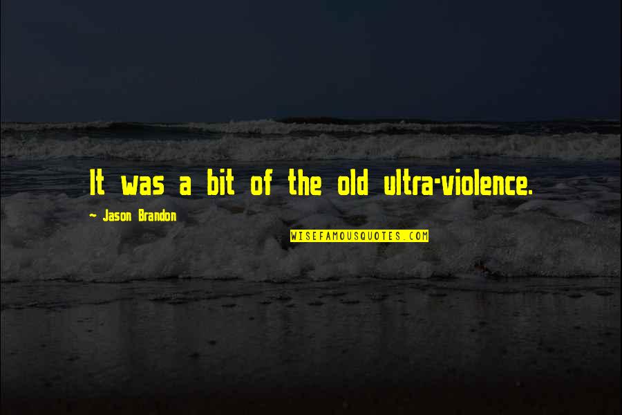 Promoting Life Quotes By Jason Brandon: It was a bit of the old ultra-violence.