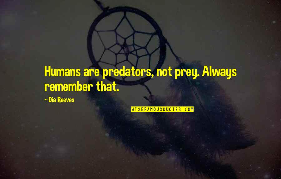 Promoting Others Quotes By Dia Reeves: Humans are predators, not prey. Always remember that.