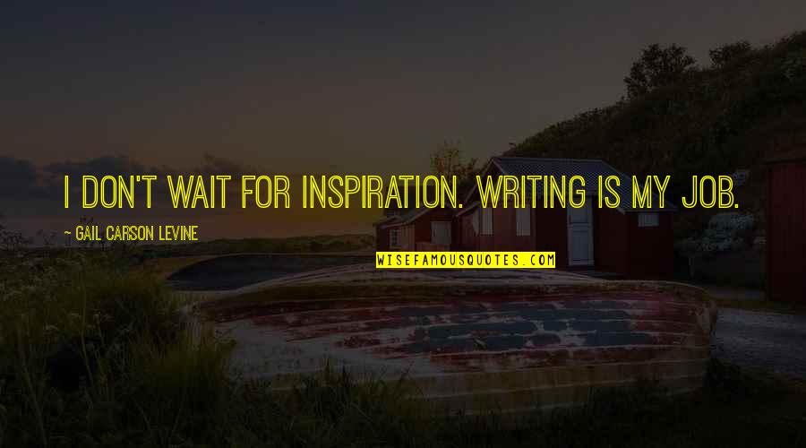 Promoting Peace Quotes By Gail Carson Levine: I don't wait for inspiration. Writing is my