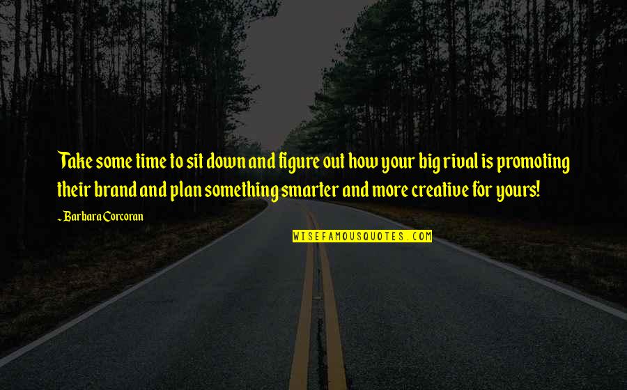 Promoting Quotes By Barbara Corcoran: Take some time to sit down and figure Promoting Quotes By Barbara Corcoran: Take some time to sit down and figure