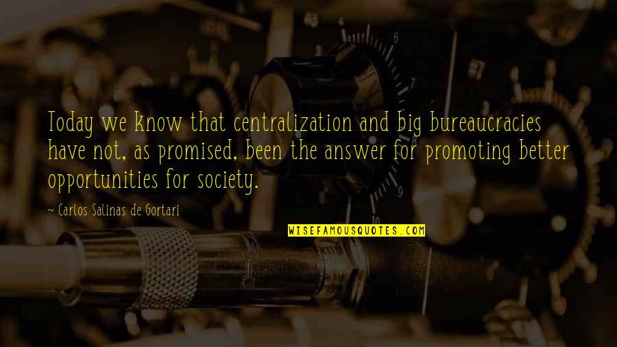 Promoting Quotes By Carlos Salinas De Gortari: Today we know that centralization and big bureaucracies