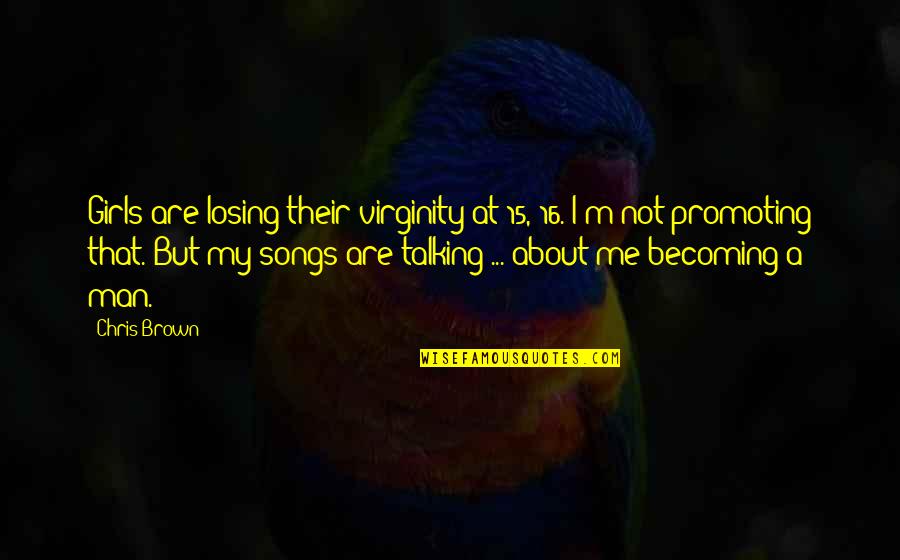 Promoting Quotes By Chris Brown: Girls are losing their virginity at 15, 16.
