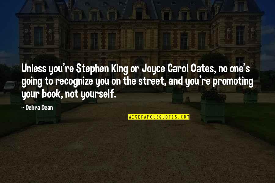 Promoting Quotes By Debra Dean: Unless you're Stephen King or Joyce Carol Oates, Promoting Quotes By Debra Dean: Unless you're Stephen King or Joyce Carol Oates,