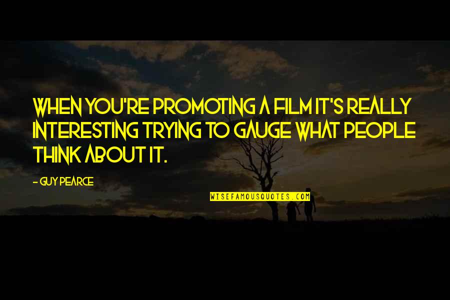 Promoting Quotes By Guy Pearce: When you're promoting a film it's really interesting