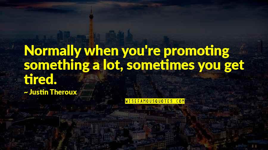 Promoting Quotes By Justin Theroux: Normally when you're promoting something a lot, sometimes