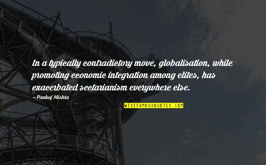 Promoting Quotes By Pankaj Mishra: In a typically contradictory move, globalisation, while promoting