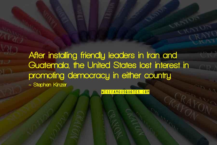 Promoting Quotes By Stephen Kinzer: After installing friendly leaders in Iran and Guatemala,