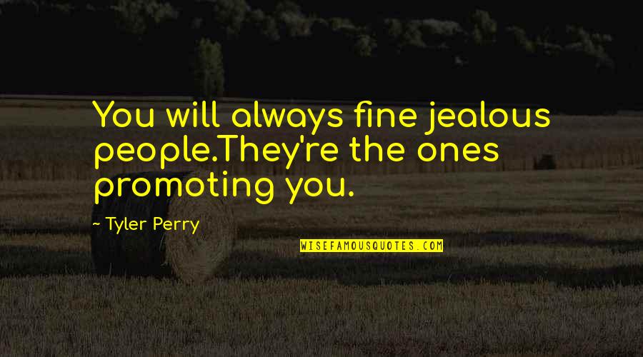 Promoting Quotes By Tyler Perry: You will always fine jealous people.They're the ones