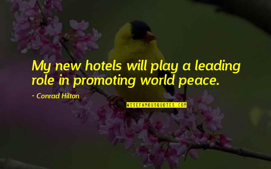 Promoting World Peace Quotes By Conrad Hilton: My new hotels will play a leading role