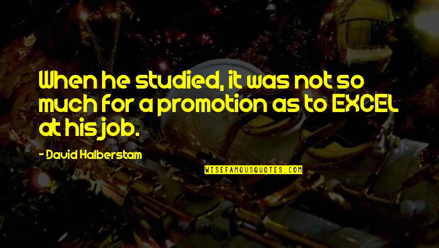 Promotion At Work Quotes By David Halberstam: When he studied, it was not so much